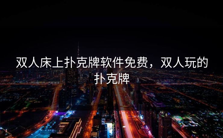 双人床上扑克牌软件免费，双人玩的扑克牌