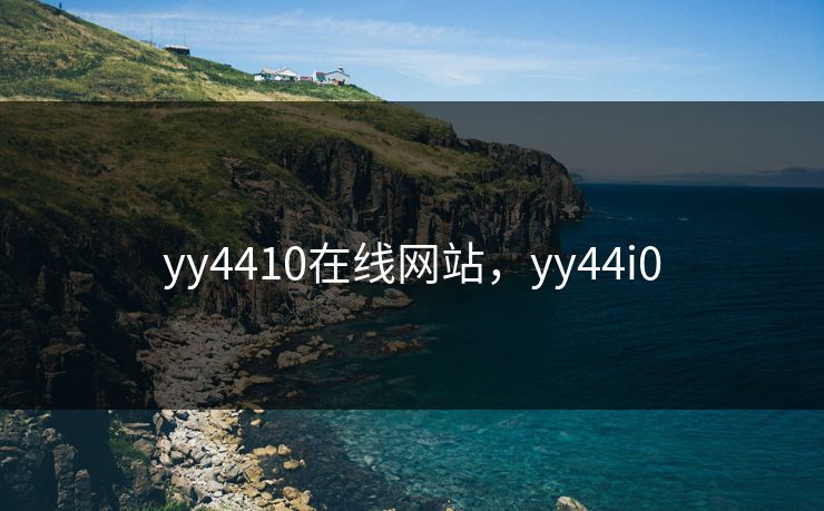 yy4410在线网站,yy44i0 yy4410在线网站,yy44i0